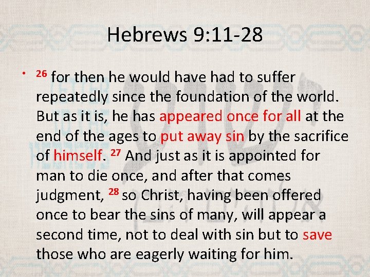 Hebrews 9: 11 -28 for then he would have had to suffer repeatedly since