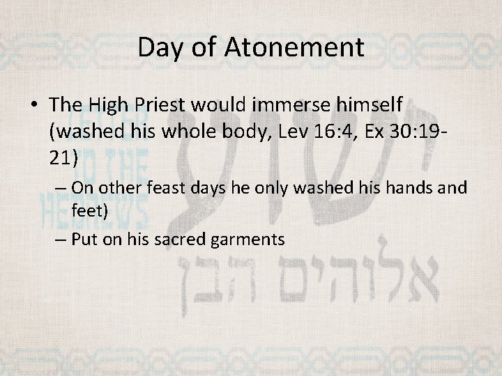 Day of Atonement • The High Priest would immerse himself (washed his whole body,
