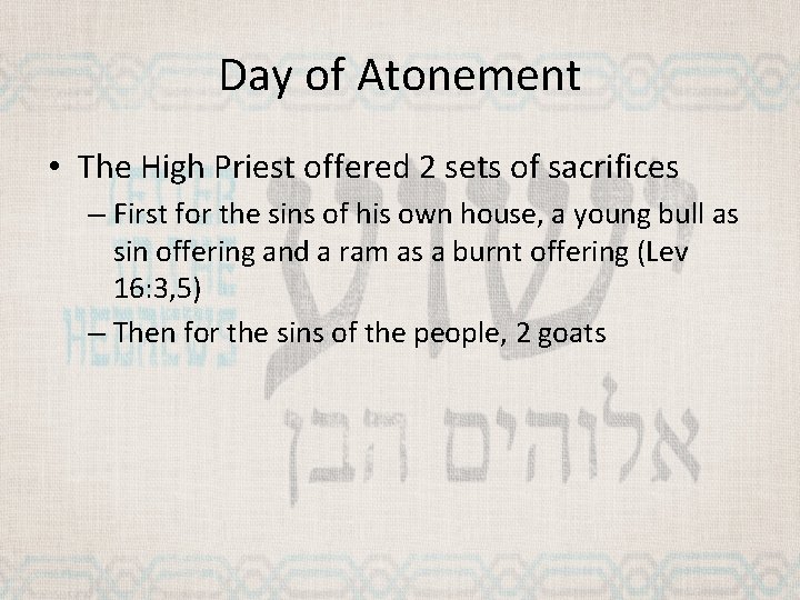 Day of Atonement • The High Priest offered 2 sets of sacrifices – First