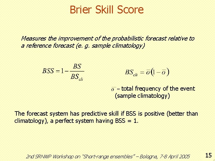 Brier Skill Score Measures the improvement of the probabilistic forecast relative to a reference