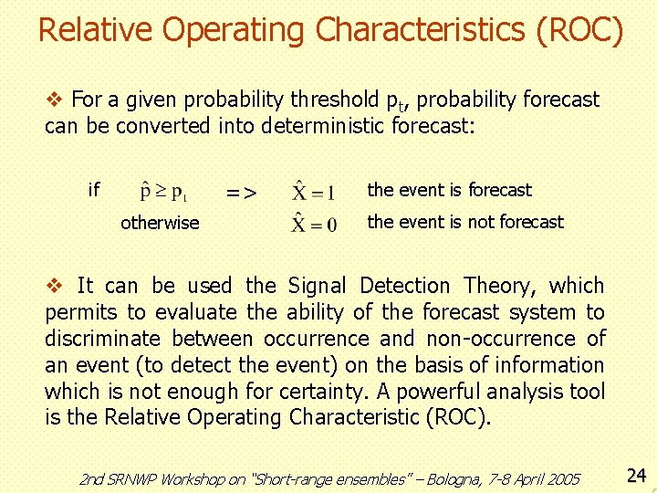 Relative Operating Characteristics (ROC) v For a given probability threshold pt, probability forecast can