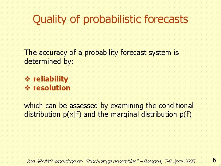 Quality of probabilistic forecasts The accuracy of a probability forecast system is determined by: