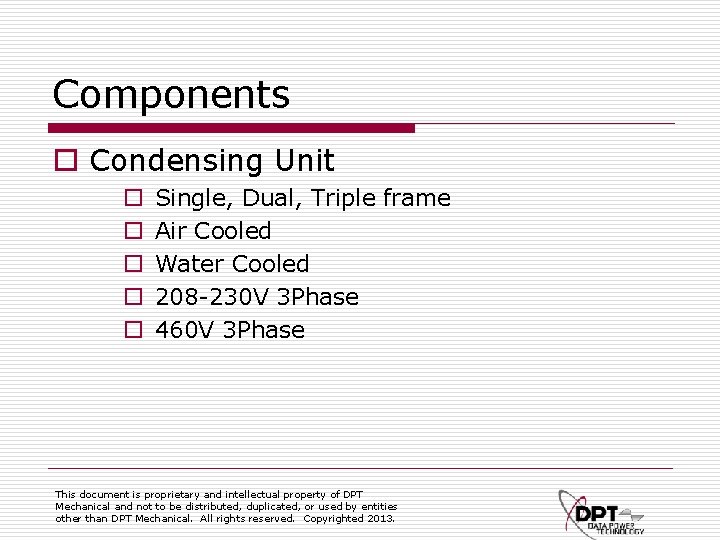 Components o Condensing Unit o o o Single, Dual, Triple frame Air Cooled Water