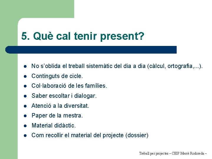 5. Què cal tenir present? l No s’oblida el treball sistemàtic del dia a