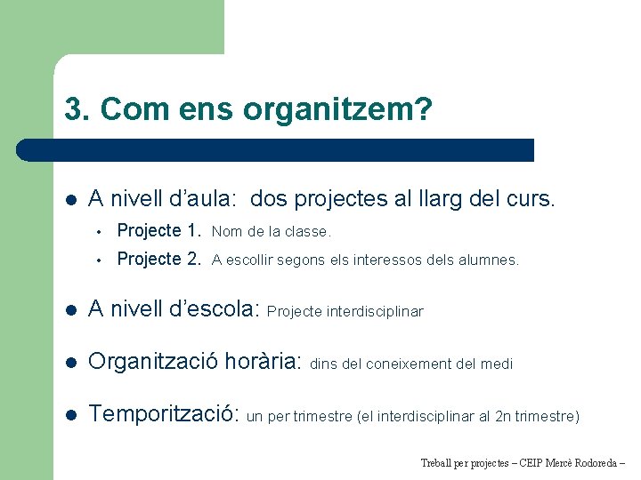 3. Com ens organitzem? l A nivell d’aula: dos projectes al llarg del curs.