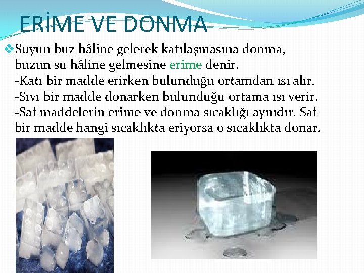 ERİME VE DONMA v. Suyun buz hâline gelerek katılaşmasına donma, buzun su hâline gelmesine