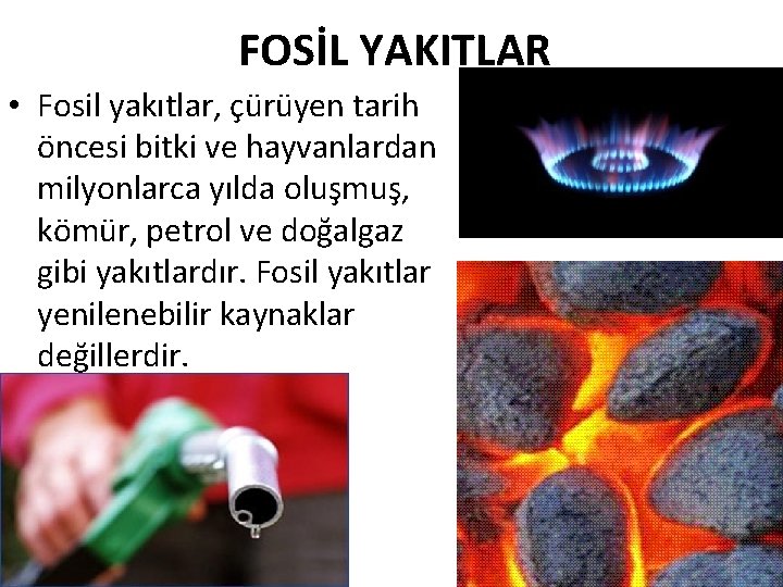 FOSİL YAKITLAR • Fosil yakıtlar, çürüyen tarih öncesi bitki ve hayvanlardan milyonlarca yılda oluşmuş,