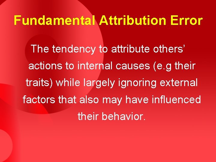 Fundamental Attribution Error The tendency to attribute others’ actions to internal causes (e. g