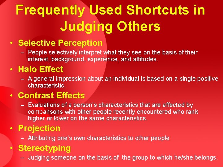 Frequently Used Shortcuts in Judging Others • Selective Perception – People selectively interpret what
