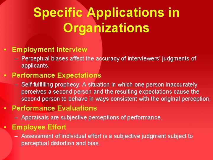 Specific Applications in Organizations • Employment Interview – Perceptual biases affect the accuracy of