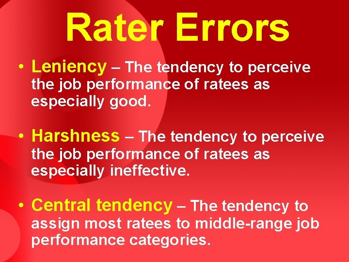 Rater Errors • Leniency – The tendency to perceive the job performance of ratees