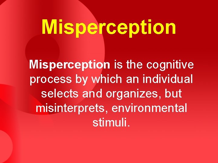 Misperception is the cognitive process by which an individual selects and organizes, but misinterprets,