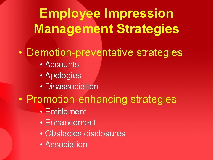 Employee Impression Management Strategies • Demotion-preventative strategies • Accounts • Apologies • Disassociation •