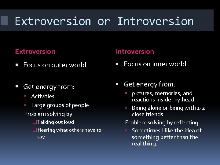 Extroversion or Introversion Extroversion Introversion Focus on outer world Focus on inner world Get