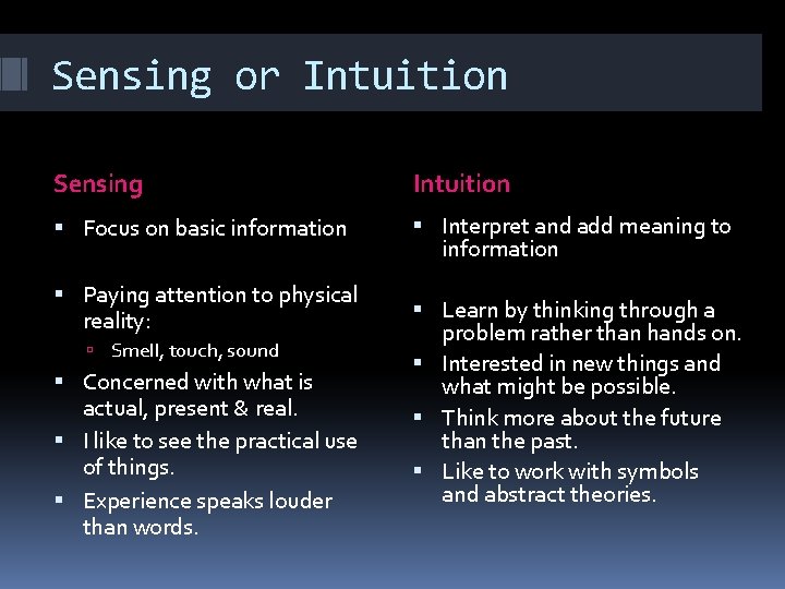 Sensing or Intuition Sensing Intuition Focus on basic information Interpret and add meaning to