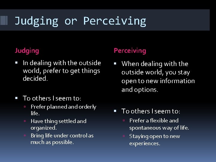Judging or Perceiving Judging Perceiving In dealing with the outside world, prefer to get
