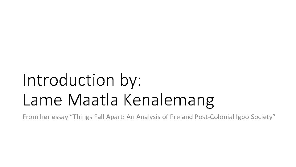 Introduction by: Lame Maatla Kenalemang From her essay “Things Fall Apart: An Analysis of