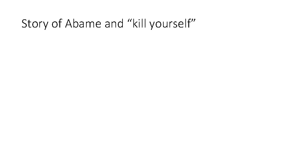 Story of Abame and “kill yourself” 