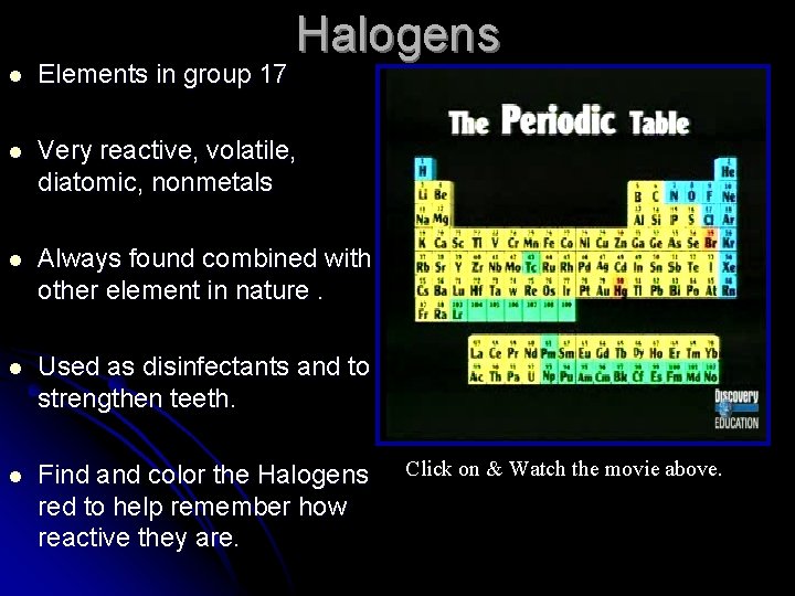 Halogens l Elements in group 17 l Very reactive, volatile, diatomic, nonmetals l Always