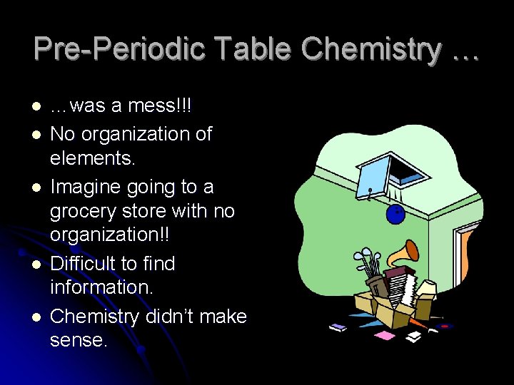 Pre-Periodic Table Chemistry … l l l …was a mess!!! No organization of elements.