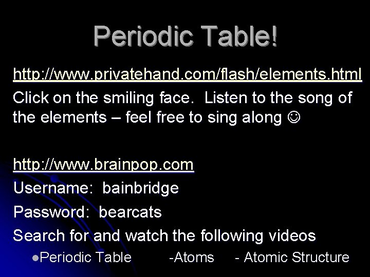 Periodic Table! http: //www. privatehand. com/flash/elements. html Click on the smiling face. Listen to