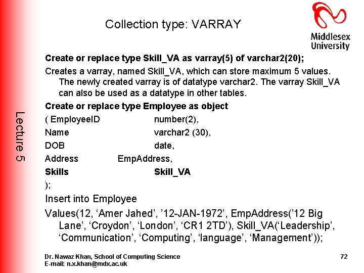 Collection type: VARRAY Lecture 5 Create or replace type Skill_VA as varray(5) of varchar Collection type: VARRAY Lecture 5 Create or replace type Skill_VA as varray(5) of varchar