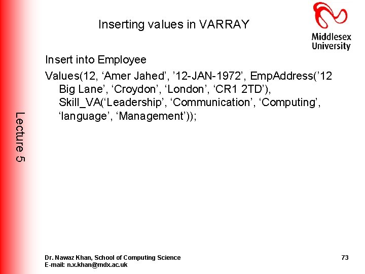 Inserting values in VARRAY Lecture 5 Insert into Employee Values(12, ‘Amer Jahed’, ’ 12 Inserting values in VARRAY Lecture 5 Insert into Employee Values(12, ‘Amer Jahed’, ’ 12