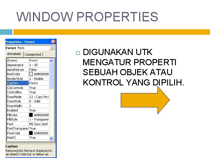 WINDOW PROPERTIES DIGUNAKAN UTK MENGATUR PROPERTI SEBUAH OBJEK ATAU KONTROL YANG DIPILIH. 