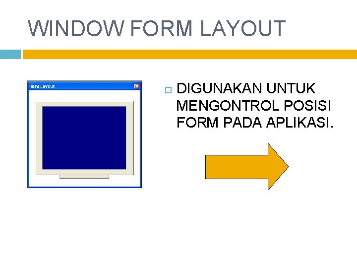 WINDOW FORM LAYOUT DIGUNAKAN UNTUK MENGONTROL POSISI FORM PADA APLIKASI. 