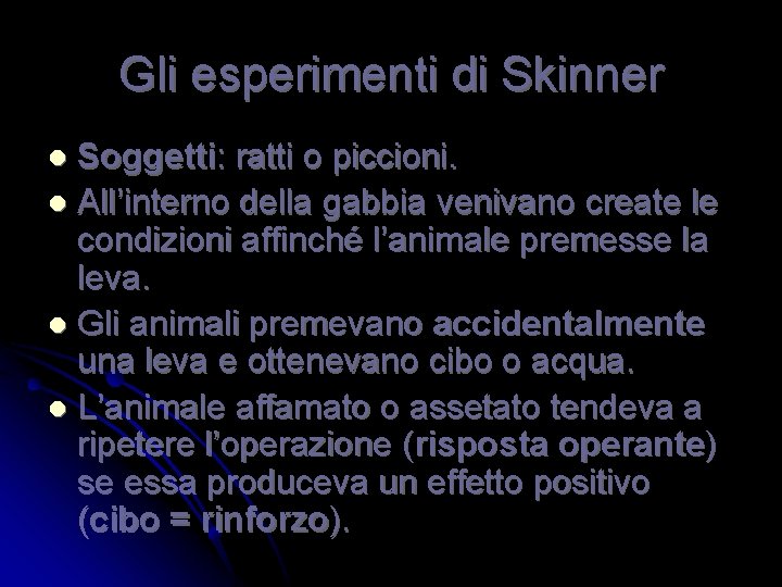 Gli esperimenti di Skinner Soggetti: ratti o piccioni. l All’interno della gabbia venivano create