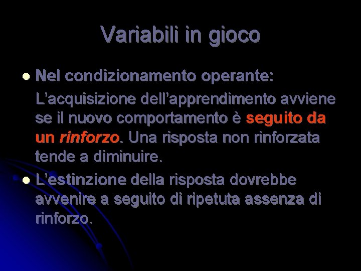 Variabili in gioco Nel condizionamento operante: L’acquisizione dell’apprendimento avviene se il nuovo comportamento è