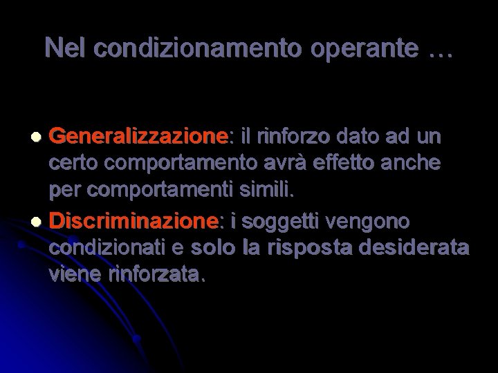 Nel condizionamento operante … Generalizzazione: il rinforzo dato ad un certo comportamento avrà effetto