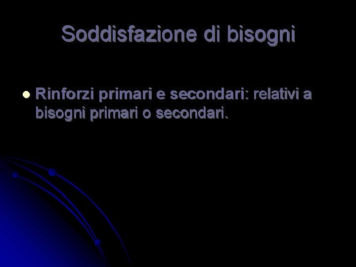 Soddisfazione di bisogni l Rinforzi primari e secondari: relativi a bisogni primari o secondari.