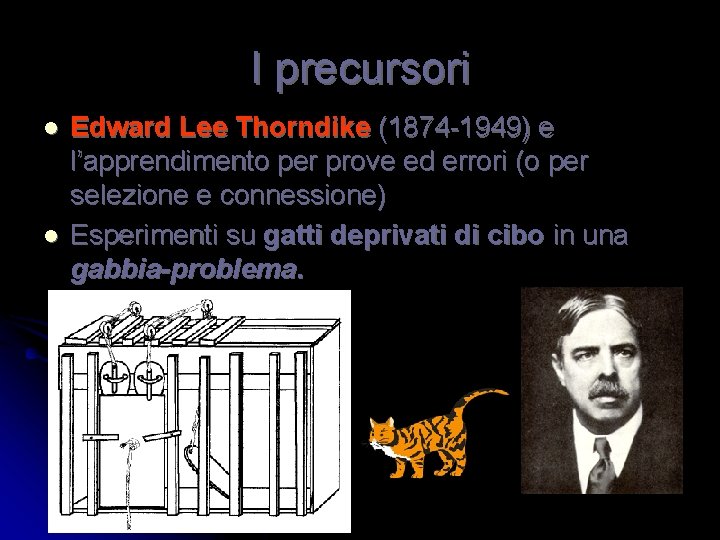 I precursori l l Edward Lee Thorndike (1874 -1949) e l’apprendimento per prove ed