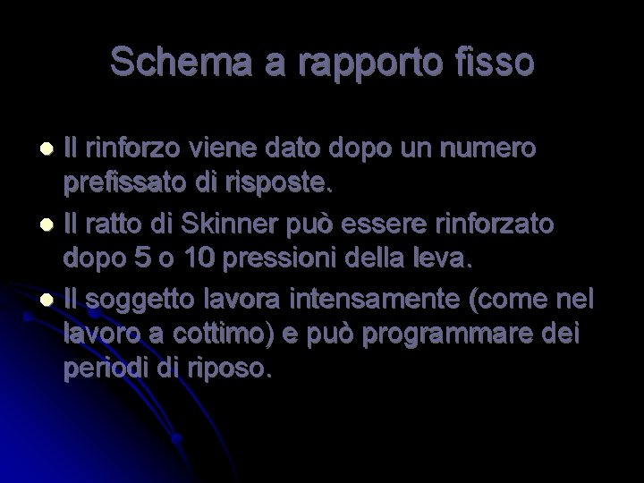 Schema a rapporto fisso Il rinforzo viene dato dopo un numero prefissato di risposte.