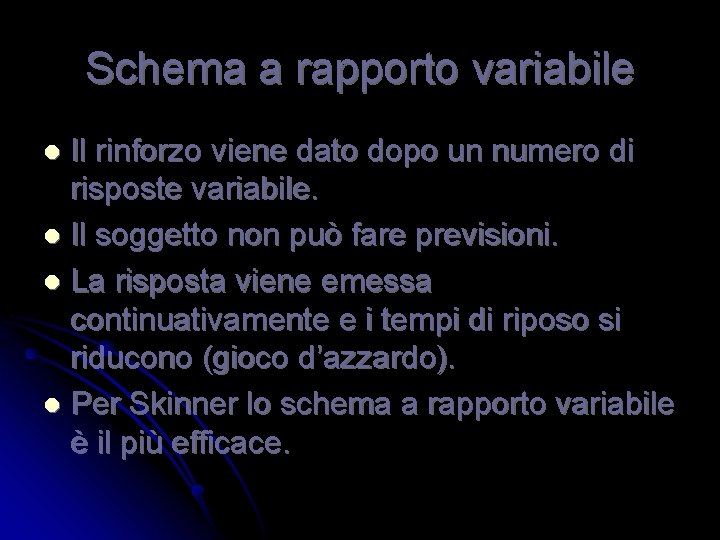 Schema a rapporto variabile Il rinforzo viene dato dopo un numero di risposte variabile.