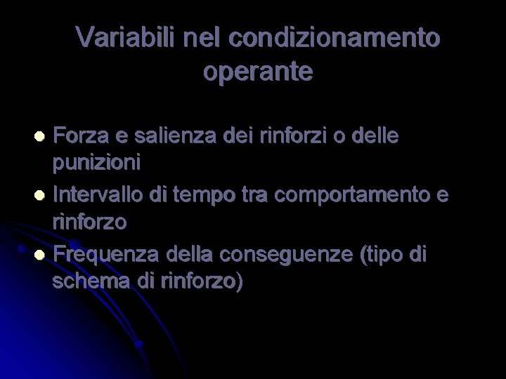 Variabili nel condizionamento operante Forza e salienza dei rinforzi o delle punizioni l Intervallo