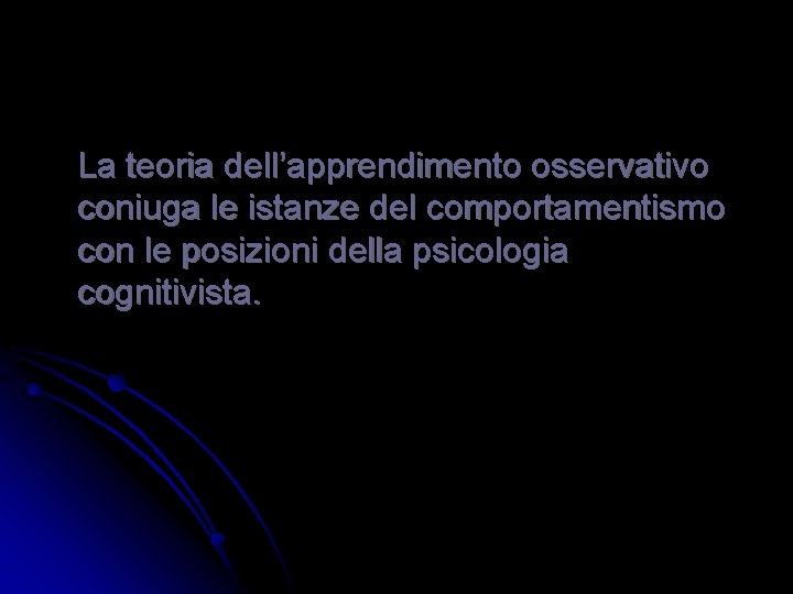 La teoria dell’apprendimento osservativo coniuga le istanze del comportamentismo con le posizioni della psicologia