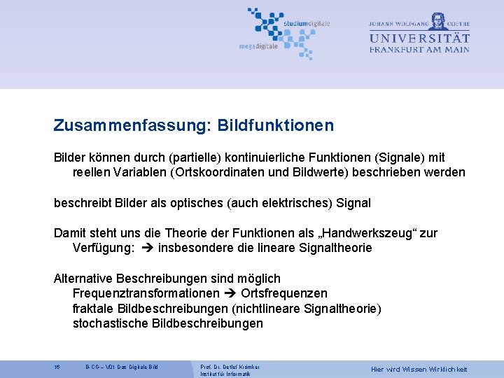 Zusammenfassung: Bildfunktionen Bilder können durch (partielle) kontinuierliche Funktionen (Signale) mit reellen Variablen (Ortskoordinaten und