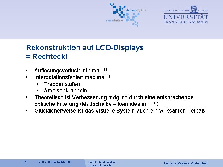 Rekonstruktion auf LCD-Displays = Rechteck! ‣ ‣ 56 Auflösungsverlust: minimal !!! Interpolationsfehler: maximal !!!