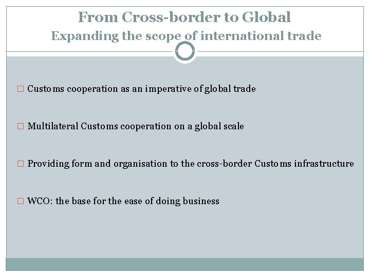 From Cross-border to Global Expanding the scope of international trade � Customs cooperation as