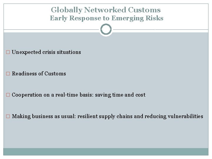 Globally Networked Customs Early Response to Emerging Risks � Unexpected crisis situations � Readiness