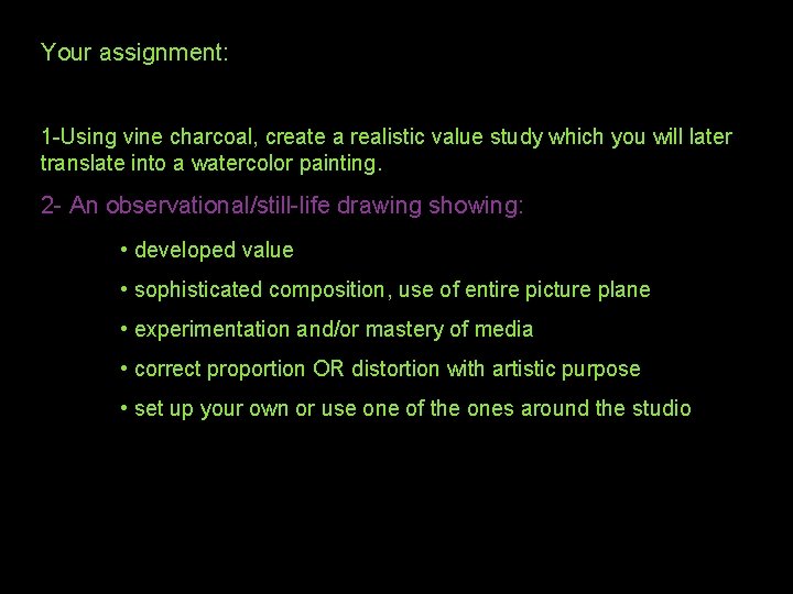 Your assignment: 1 -Using vine charcoal, create a realistic value study which you will