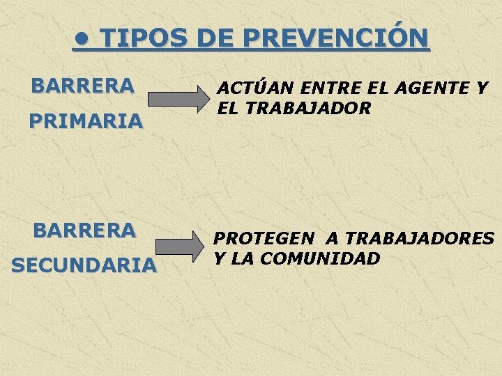  • TIPOS DE PREVENCIÓN BARRERA PRIMARIA BARRERA SECUNDARIA ACTÚAN ENTRE EL AGENTE Y