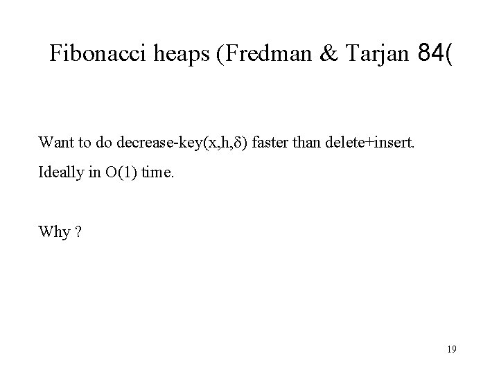 Fibonacci heaps (Fredman & Tarjan 84( Want to do decrease-key(x, h, ) faster than