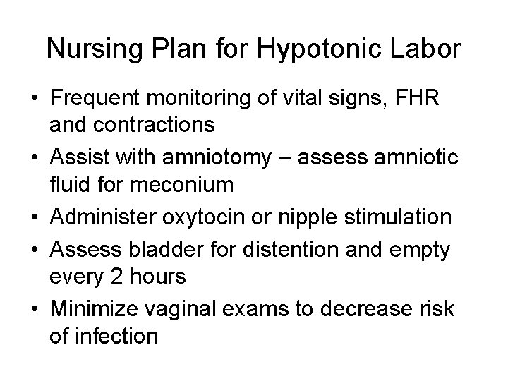 Nursing Plan for Hypotonic Labor • Frequent monitoring of vital signs, FHR and contractions