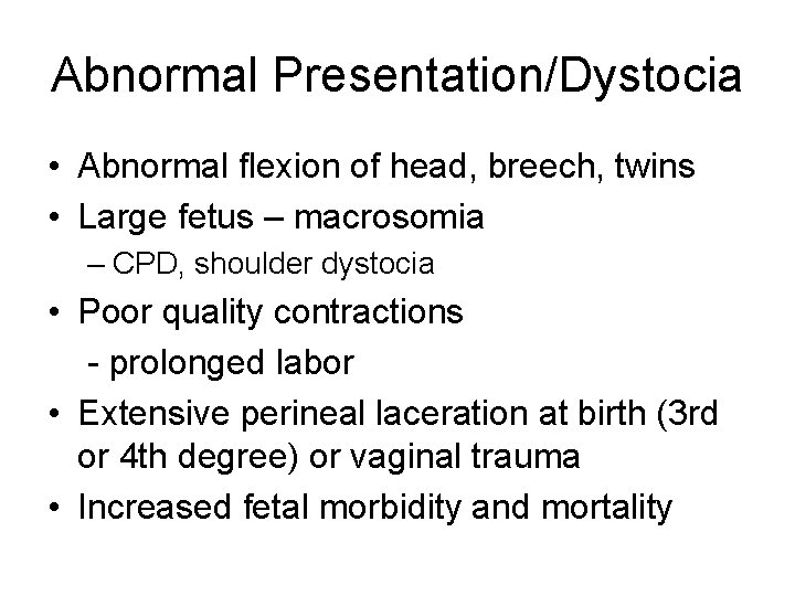 Abnormal Presentation/Dystocia • Abnormal flexion of head, breech, twins • Large fetus – macrosomia