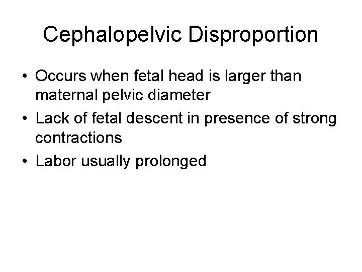 Cephalopelvic Disproportion • Occurs when fetal head is larger than maternal pelvic diameter •