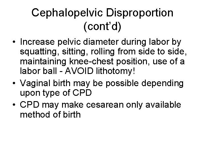 Cephalopelvic Disproportion (cont’d) • Increase pelvic diameter during labor by squatting, sitting, rolling from