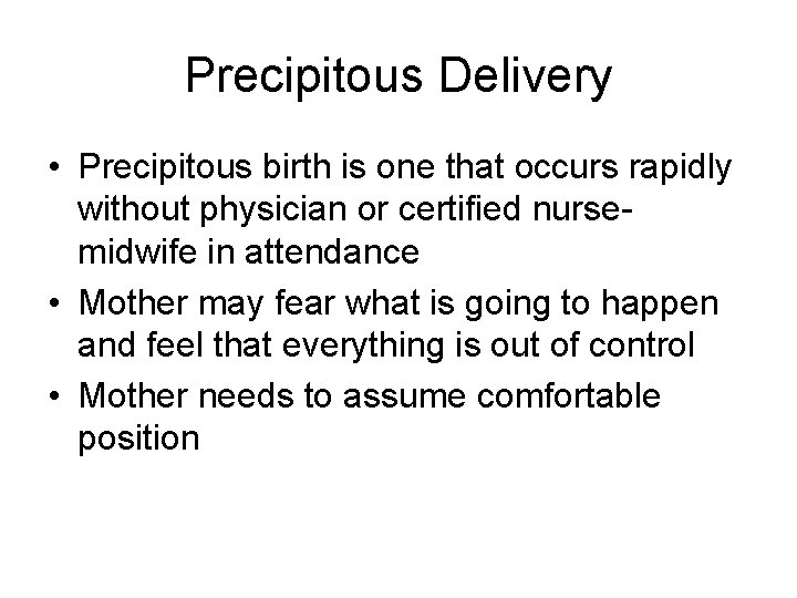 Precipitous Delivery • Precipitous birth is one that occurs rapidly without physician or certified